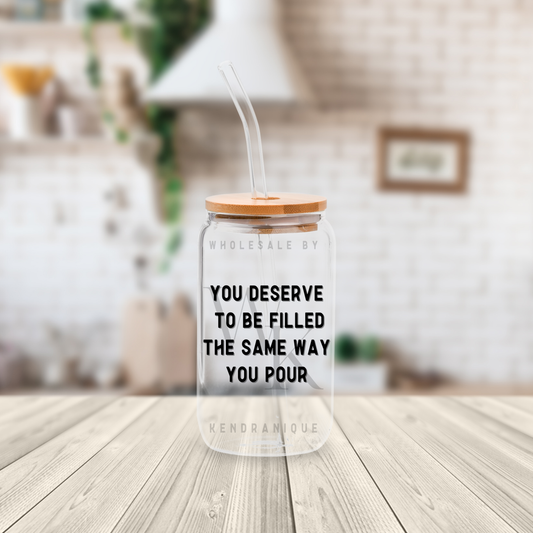 UVDTF Decal-You deserve to be filled the same way you pour (UV159)